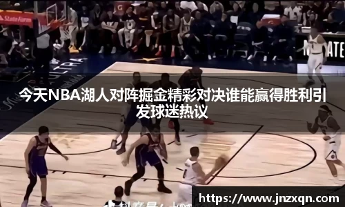 今天NBA湖人对阵掘金精彩对决谁能赢得胜利引发球迷热议